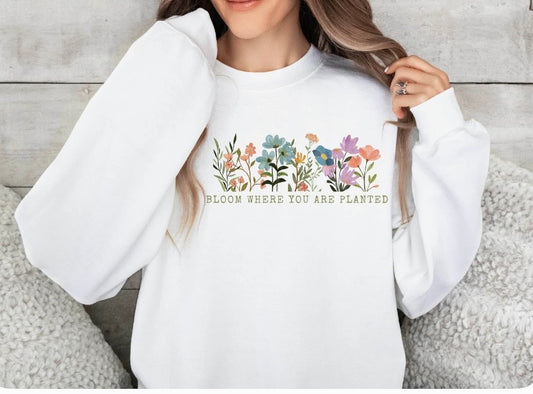 Bloom where you are planted Crewneck