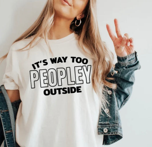 It's way to peopley outside tee