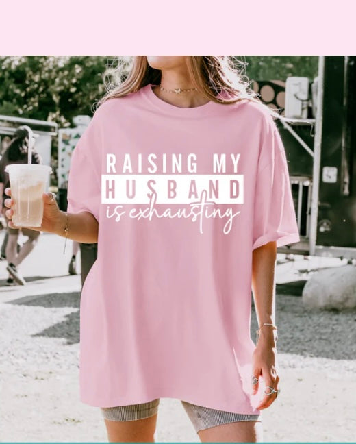 Raising my husband is exhausting tee