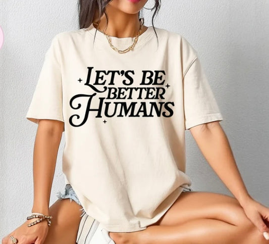 Let's be better humans tee