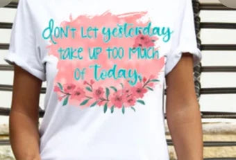 Don't let yesterday take up too much of today tee