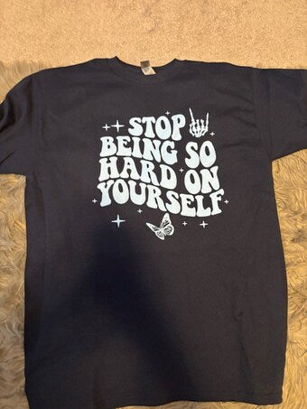 Stop being so hard on yourself tee